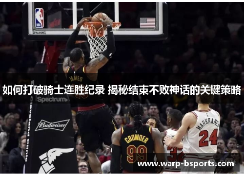 如何打破骑士连胜纪录 揭秘结束不败神话的关键策略