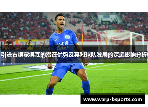 引进古德蒙德森的潜在优势及其对球队发展的深远影响分析