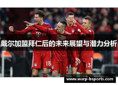 戴尔加盟拜仁后的未来展望与潜力分析