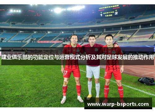 建业俱乐部的功能定位与运营模式分析及其对足球发展的推动作用