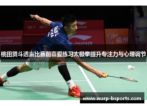 桃田贤斗透露比赛前喜爱练习太极拳提升专注力与心理调节