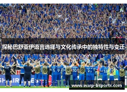 探秘巴舒亚伊语言选择与文化传承中的独特性与变迁