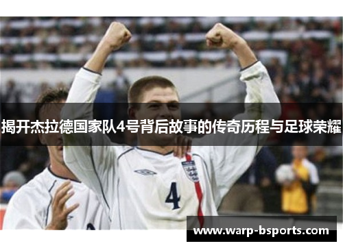 揭开杰拉德国家队4号背后故事的传奇历程与足球荣耀