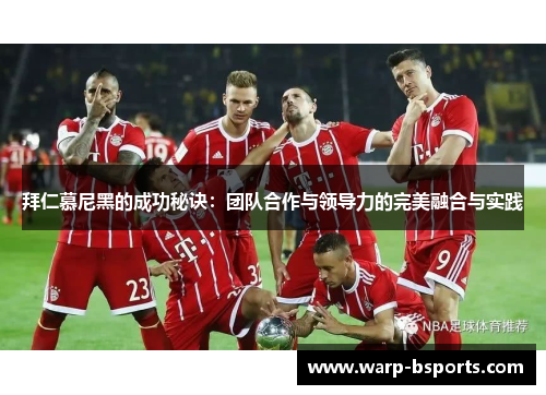 拜仁慕尼黑的成功秘诀:团队合作与领导力的完美融合与实践 拜仁慕尼黑的成功秘诀:团队合作与领导力的完美融合与实践