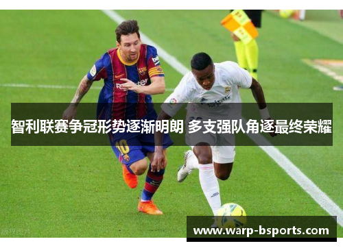 智利联赛争冠形势逐渐明朗 多支强队角逐最终荣耀