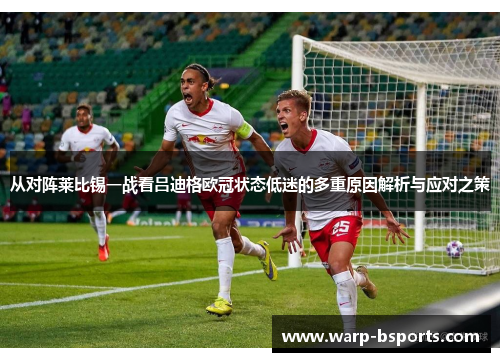 从对阵莱比锡一战看吕迪格欧冠状态低迷的多重原因解析与应对之策